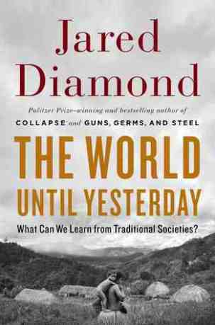 Book Review: Jared Diamond’s “The World Until Yesterday: What Can We Learn from Traditional Societies?”